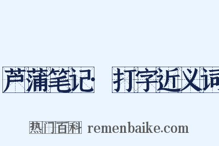 芦蒲笔记·打字近义词是什么意思的图片